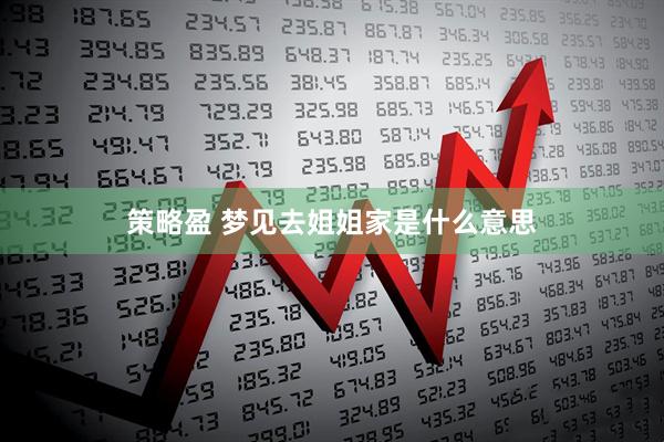策略盈 梦见去姐姐家是什么意思