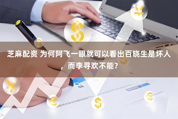 芝麻配资 为何阿飞一眼就可以看出百晓生是坏人，而李寻欢不能？