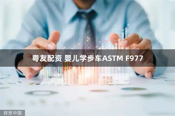 粤友配资 婴儿学步车ASTM F977